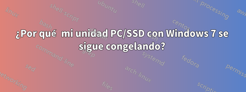 ¿Por qué mi unidad PC/SSD con Windows 7 se sigue congelando?