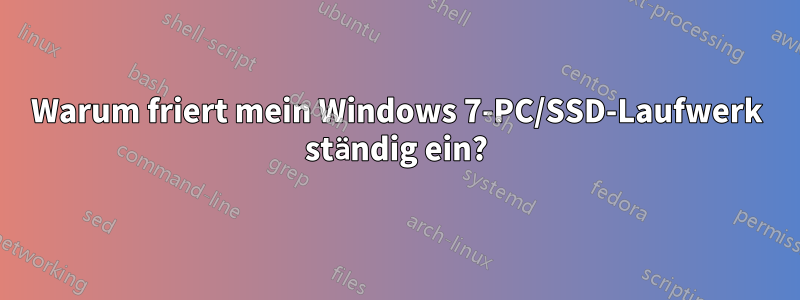 Warum friert mein Windows 7-PC/SSD-Laufwerk ständig ein?
