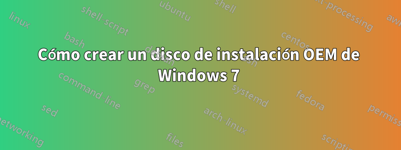 Cómo crear un disco de instalación OEM de Windows 7