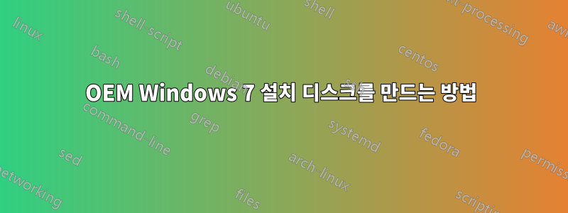 OEM Windows 7 설치 디스크를 만드는 방법