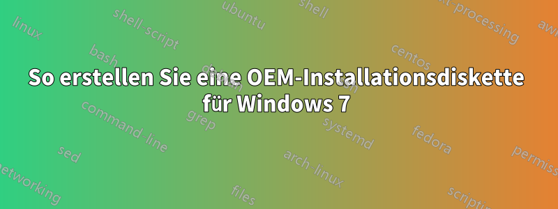 So erstellen Sie eine OEM-Installationsdiskette für Windows 7