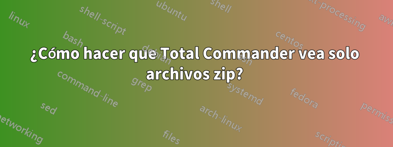 ¿Cómo hacer que Total Commander vea solo archivos zip?