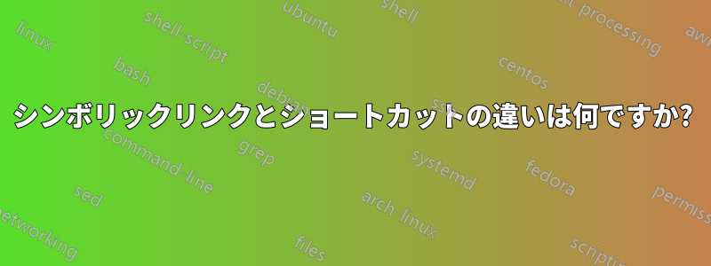 シンボリックリンクとショートカットの違いは何ですか?