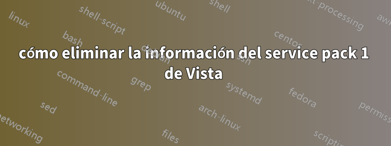 cómo eliminar la información del service pack 1 de Vista