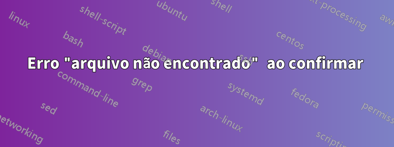 Erro "arquivo não encontrado" ao confirmar