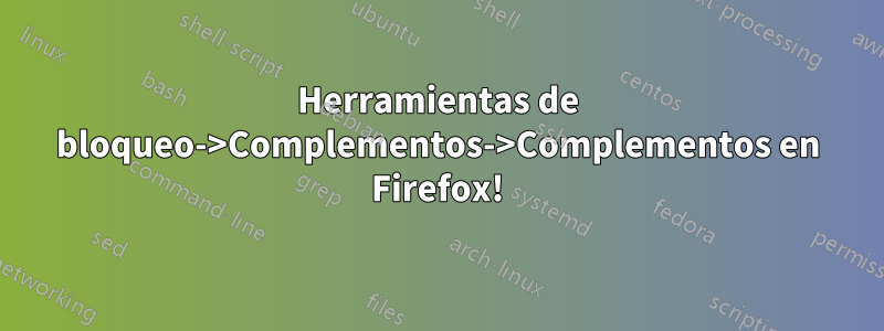 Herramientas de bloqueo->Complementos->Complementos en Firefox!