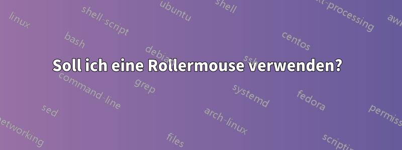 Soll ich eine Rollermouse verwenden?