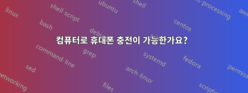 컴퓨터로 휴대폰 충전이 가능한가요? 