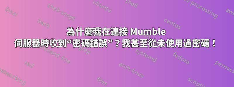 為什麼我在連接 Mumble 伺服器時收到“密碼錯誤”？我甚至從未使用過密碼！