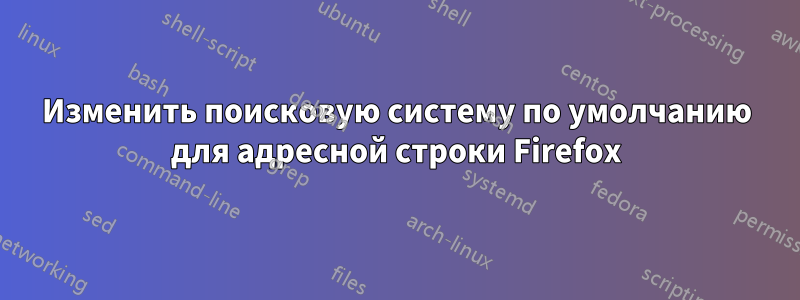 Изменить поисковую систему по умолчанию для адресной строки Firefox