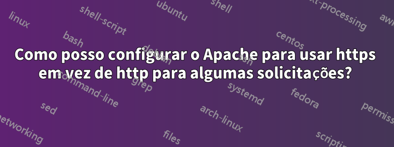 Como posso configurar o Apache para usar https em vez de http para algumas solicitações?