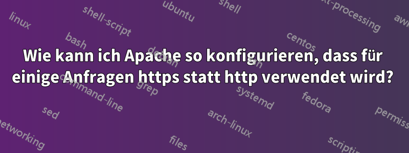 Wie kann ich Apache so konfigurieren, dass für einige Anfragen https statt http verwendet wird?