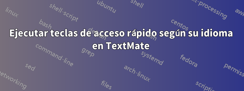 Ejecutar teclas de acceso rápido según su idioma en TextMate