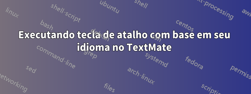 Executando tecla de atalho com base em seu idioma no TextMate