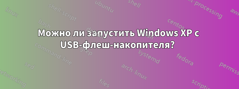Можно ли запустить Windows XP с USB-флеш-накопителя? 