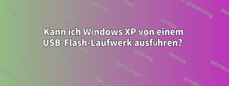 Kann ich Windows XP von einem USB-Flash-Laufwerk ausführen? 