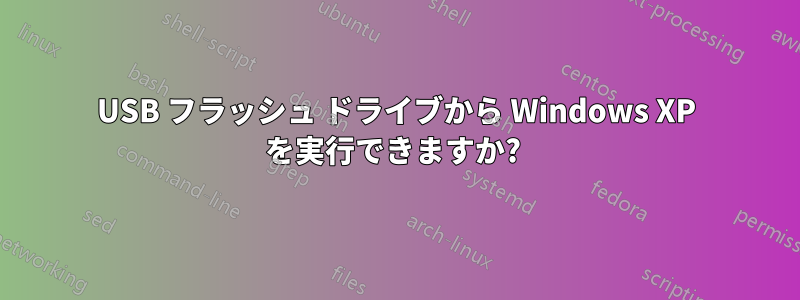 USB フラッシュ ドライブから Windows XP を実行できますか? 