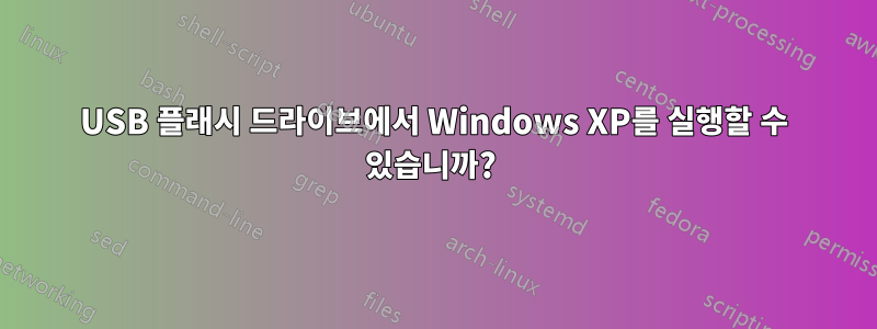 USB 플래시 드라이브에서 Windows XP를 실행할 수 있습니까? 