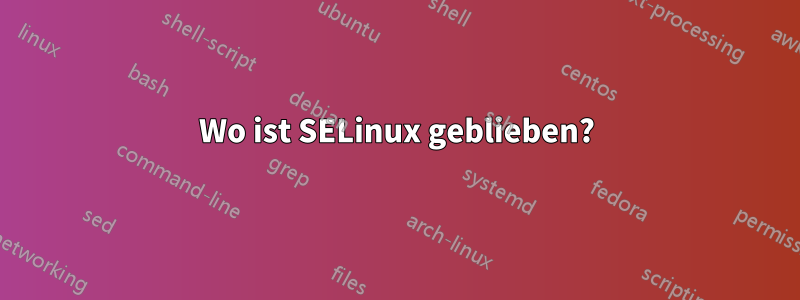 Wo ist SELinux geblieben?