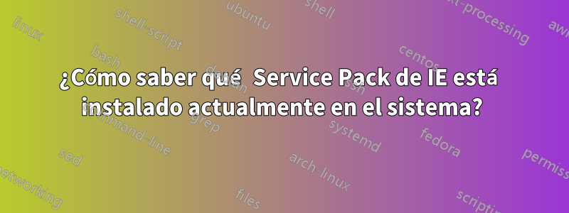 ¿Cómo saber qué Service Pack de IE está instalado actualmente en el sistema?