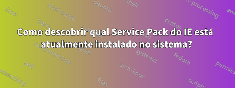 Como descobrir qual Service Pack do IE está atualmente instalado no sistema?