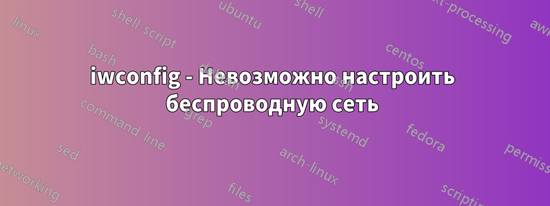 iwconfig - Невозможно настроить беспроводную сеть