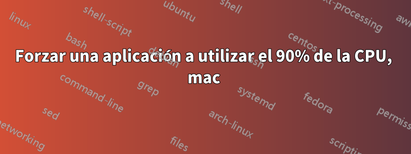 Forzar una aplicación a utilizar el 90% de la CPU, mac