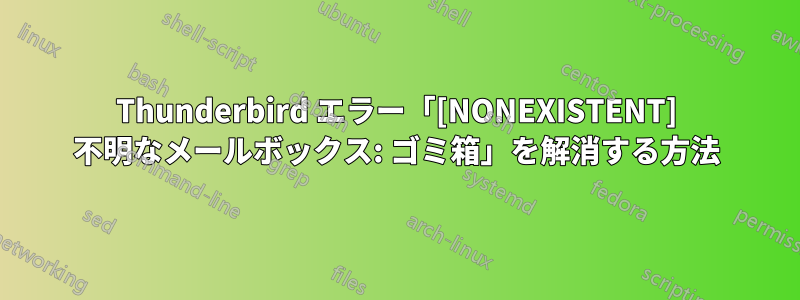 Thunderbird エラー「[NONEXISTENT] 不明なメールボックス: ゴミ箱」を解消する方法