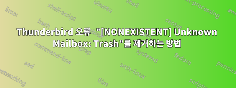 Thunderbird 오류 "[NONEXISTENT] Unknown Mailbox: Trash"를 제거하는 방법