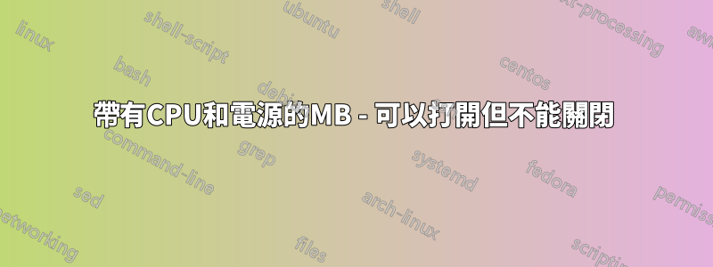 帶有CPU和電源的MB - 可以打開但不能關閉