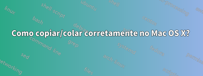 Como copiar/colar corretamente no Mac OS X?