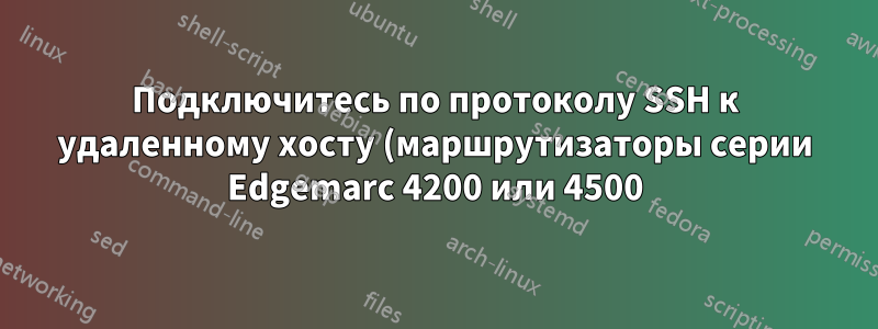 Подключитесь по протоколу SSH к удаленному хосту (маршрутизаторы серии Edgemarc 4200 или 4500) и извлеките данные ARP.