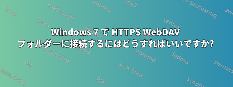 Windows 7 で HTTPS WebDAV フォルダーに接続するにはどうすればいいですか?