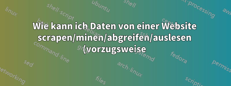 Wie kann ich Daten von einer Website scrapen/minen/abgreifen/auslesen (vorzugsweise) mit OSX?