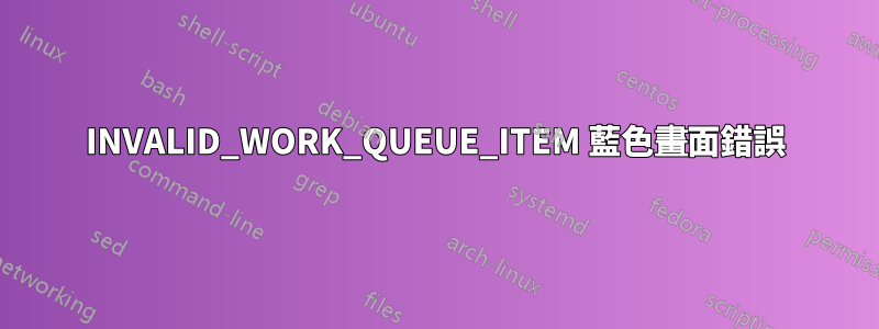 INVALID_WORK_QUEUE_ITEM 藍色畫面錯誤