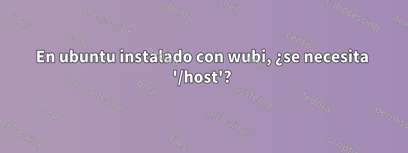 En ubuntu instalado con wubi, ¿se necesita '/host'?