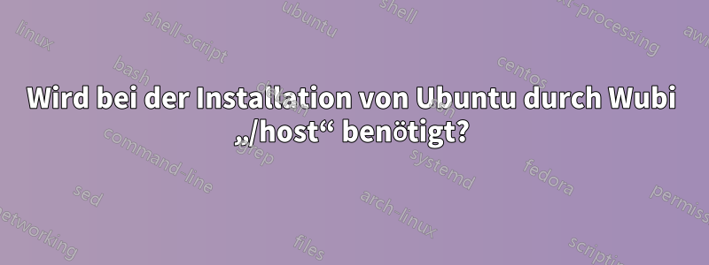 Wird bei der Installation von Ubuntu durch Wubi „/host“ benötigt?