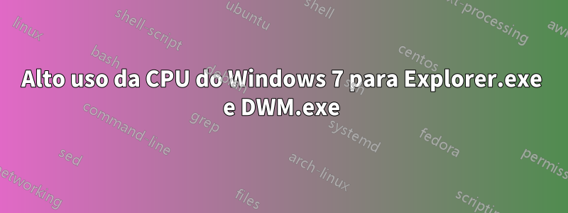 Alto uso da CPU do Windows 7 para Explorer.exe e DWM.exe