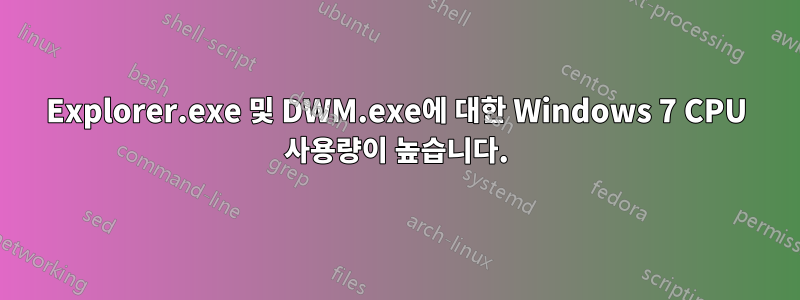 Explorer.exe 및 DWM.exe에 대한 Windows 7 CPU 사용량이 높습니다.