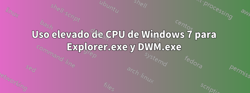 Uso elevado de CPU de Windows 7 para Explorer.exe y DWM.exe