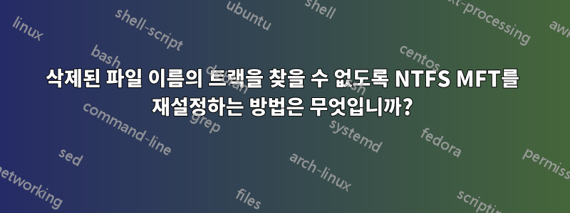 삭제된 파일 이름의 트랙을 찾을 수 없도록 NTFS MFT를 재설정하는 방법은 무엇입니까?