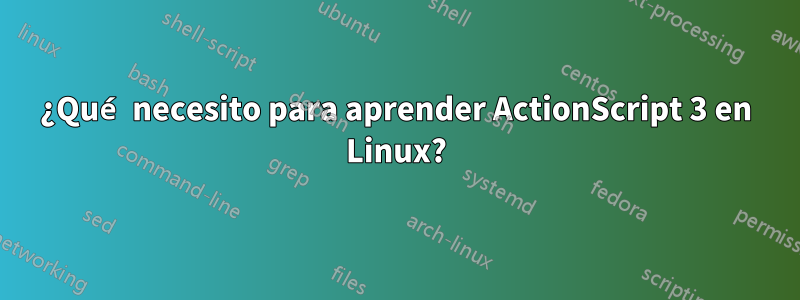 ¿Qué necesito para aprender ActionScript 3 en Linux?