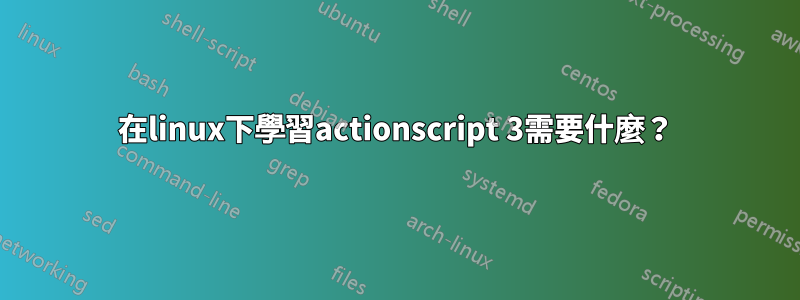 在linux下學習actionscript 3需要什麼？