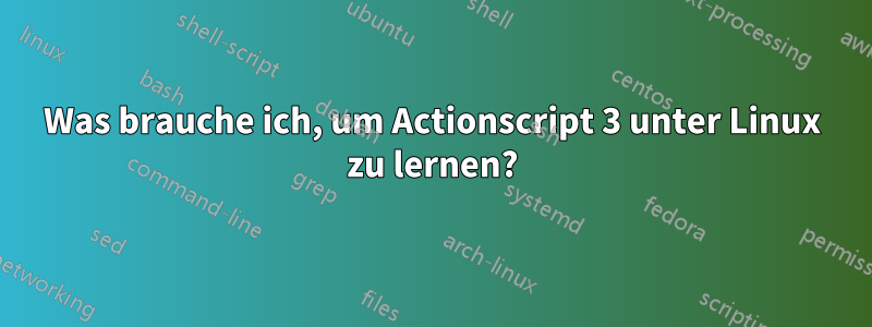 Was brauche ich, um Actionscript 3 unter Linux zu lernen?