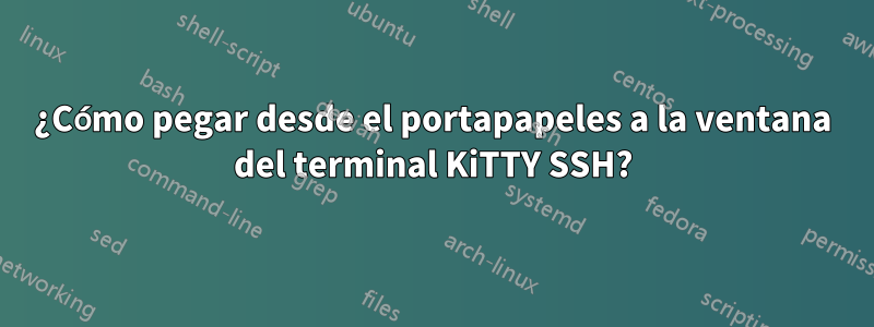 ¿Cómo pegar desde el portapapeles a la ventana del terminal KiTTY SSH?