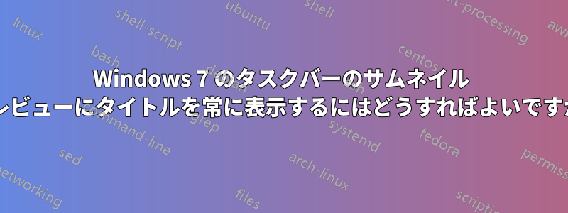 Windows 7 のタスクバーのサムネイル プレビューにタイトルを常に表示するにはどうすればよいですか?