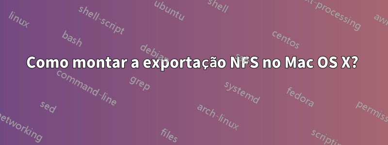 Como montar a exportação NFS no Mac OS X?