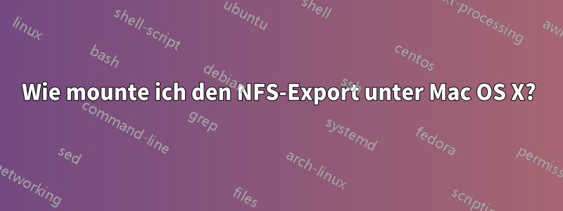 Wie mounte ich den NFS-Export unter Mac OS X?