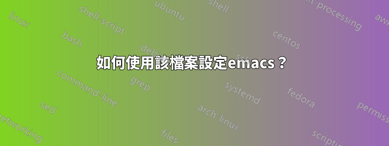 如何使用該檔案設定emacs？