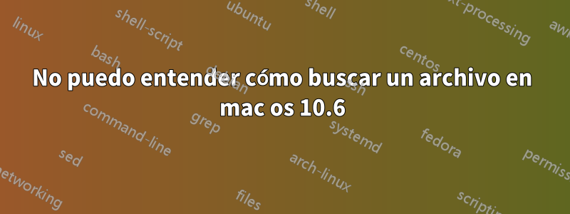 No puedo entender cómo buscar un archivo en mac os 10.6